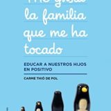 Me gusta la familia que me ha tocado: Educar a nuestros hijos en positivo (Carme Thió de Pol)